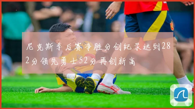 尼克斯季后赛净胜分创纪录达到282分领先勇士52分再创新高