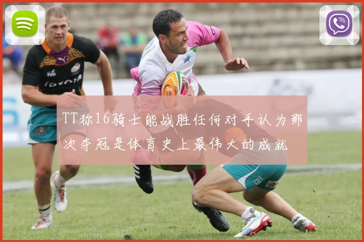 TT称16骑士能战胜任何对手认为那次夺冠是体育史上最伟大的成就