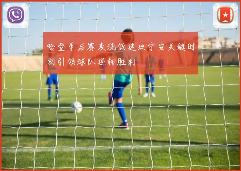 哈登季后赛表现低迷坎宁安关键时刻引领球队逆转胜利