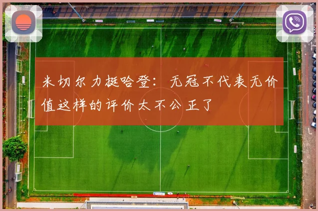 米切尔力挺哈登：无冠不代表无价值这样的评价太不公正了