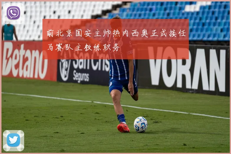 前北京国安主帅热内西奥正式接任马赛队主教练职务